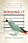 Winging It: A Memoir of Caring for a Vengeful Parrot Who's Determined to Kill Me      by     Jenny Gardiner